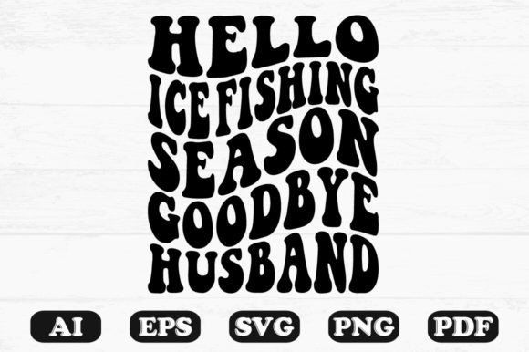 Hello Ice Fishing Season Goodbye Husband Graphics