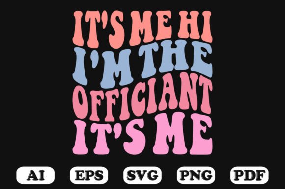 It’s Me Hi I’m the Officiant Graphics for Crafts